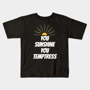 You Sunshine You Temptress Kids T-Shirt